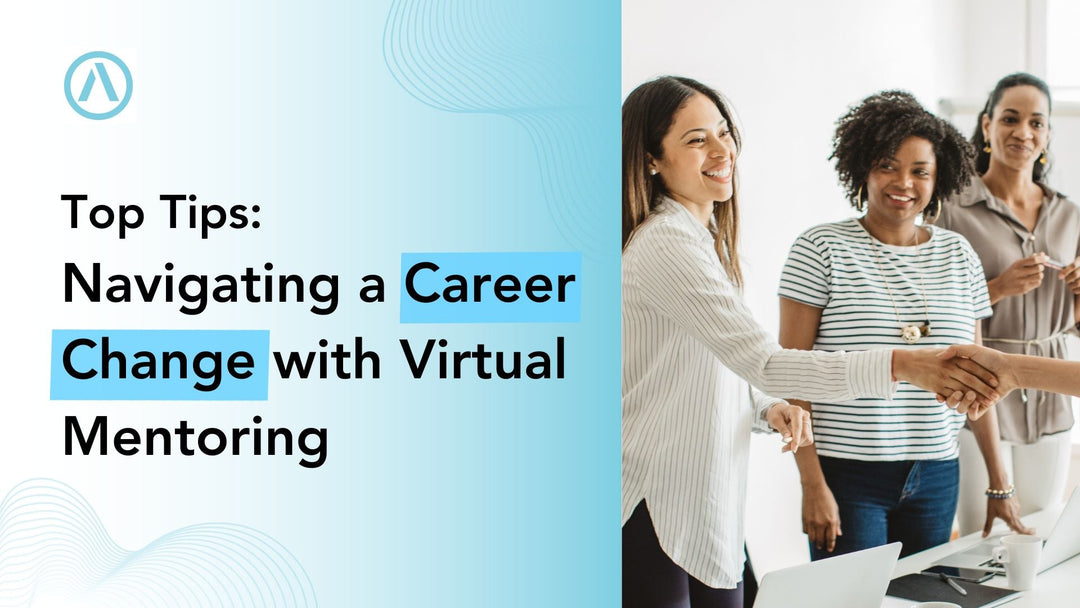 Top Tips for Navigating a Career Change with Virtual Mentoring